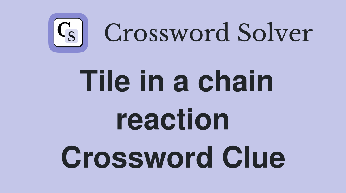 Tile in a chain reaction Crossword Clue Answers Crossword Solver