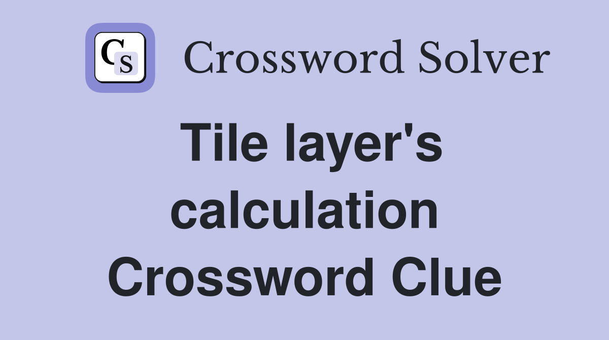 Tile layer's calculation Crossword Clue