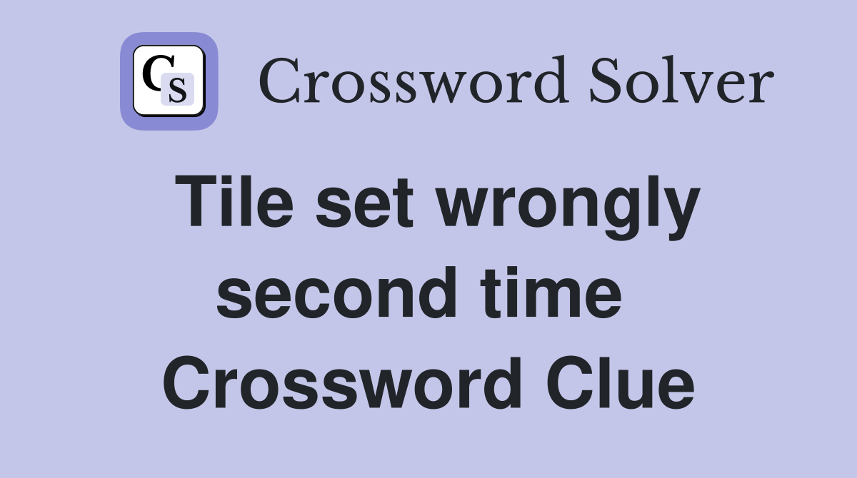 Tile set wrongly second time  Crossword Clue