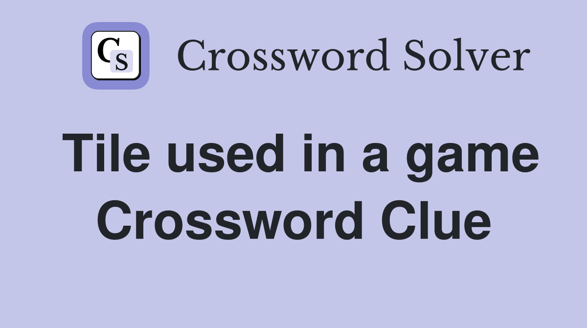 Tile used in a game Crossword Clue