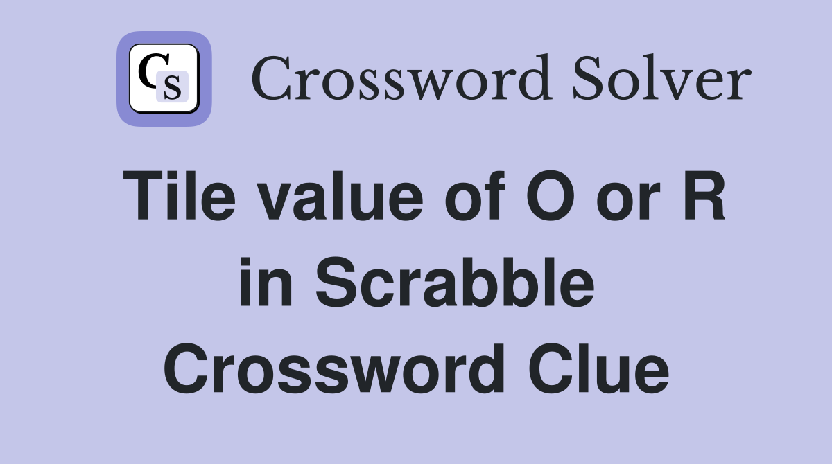 Tile value of O or R in Scrabble Crossword Clue