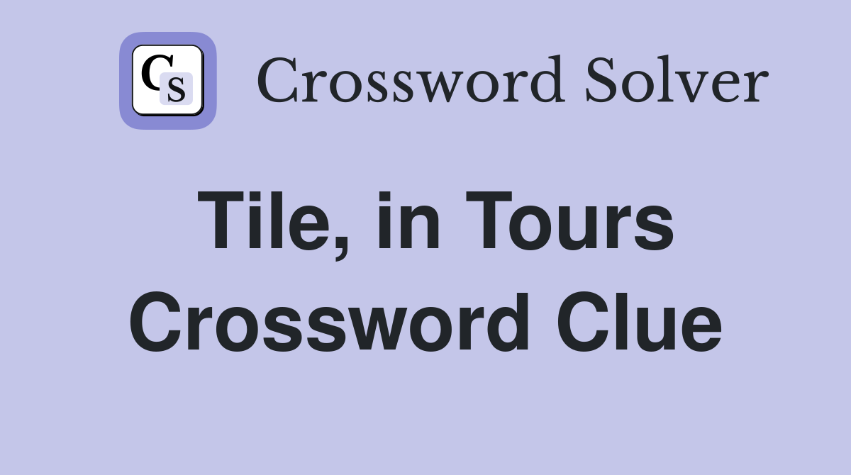 Tile, in Tours Crossword Clue