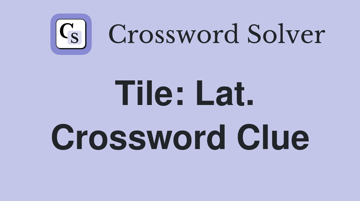 Tile: Lat. Crossword Clue