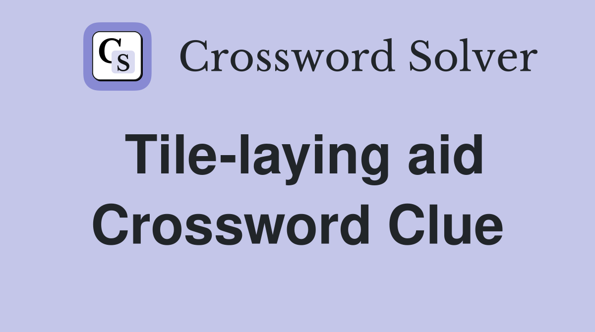 Tile-laying aid Crossword Clue