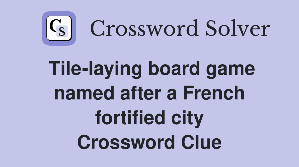 Tile-laying board game named after a French fortified city Crossword Clue