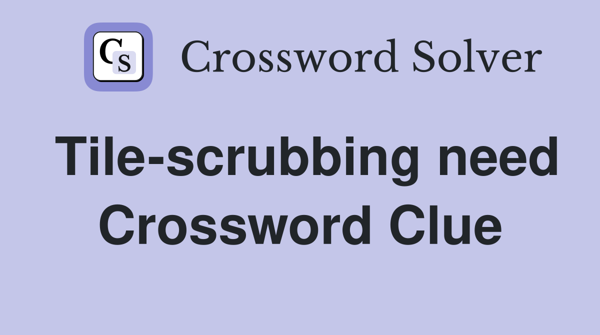Tile-scrubbing need Crossword Clue