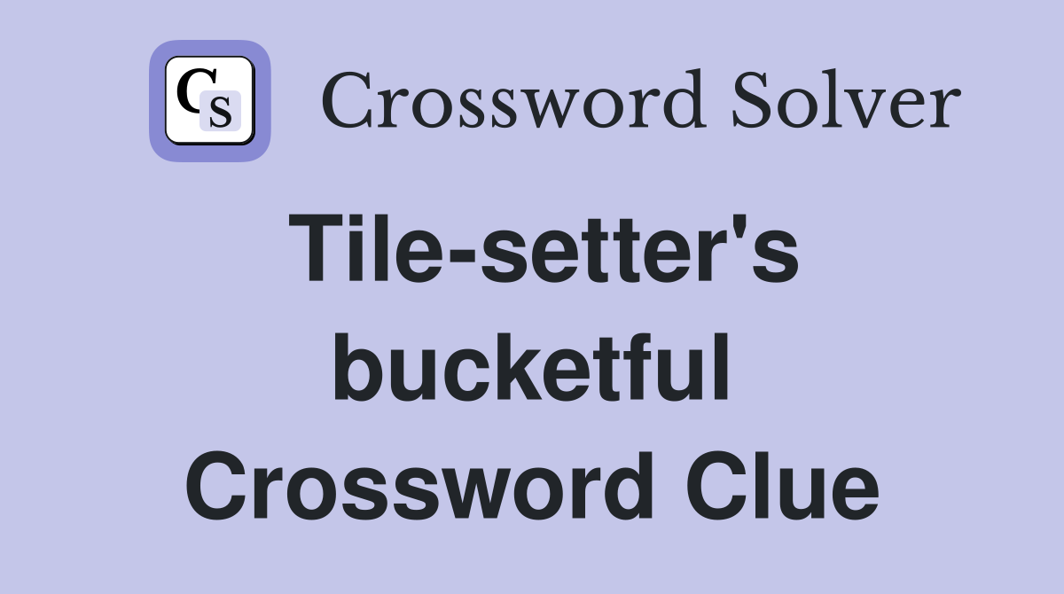 Tile-setter's bucketful Crossword Clue