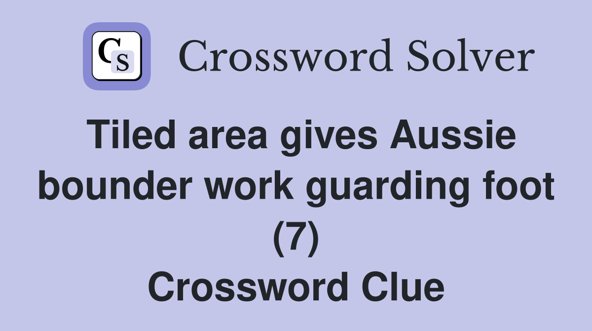Tiled area gives Aussie bounder work guarding foot (7) Crossword Clue