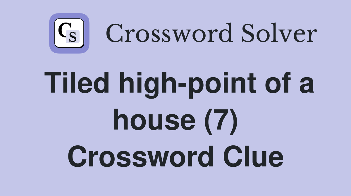 Tiled high-point of a house (7) Crossword Clue