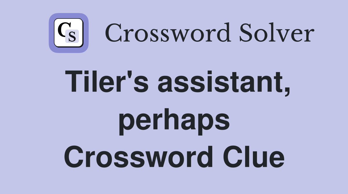 Tiler's assistant, perhaps Crossword Clue