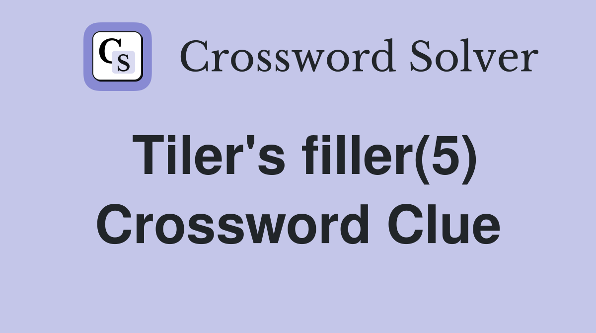 Tiler's filler(5) Crossword Clue
