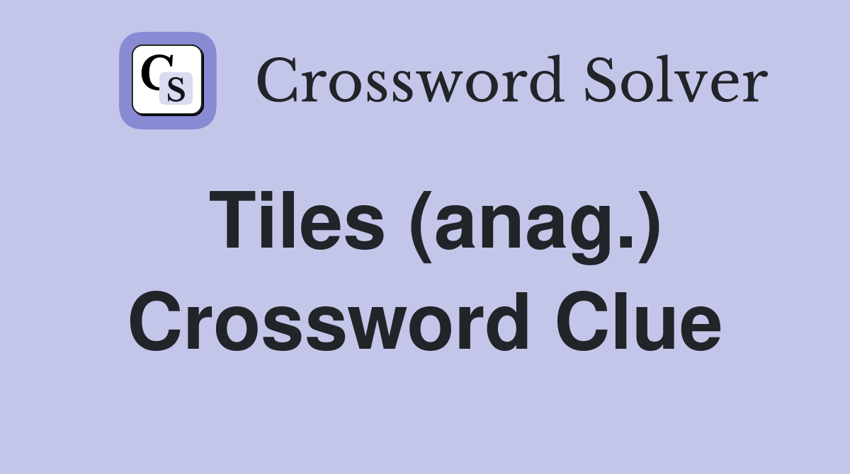 Tiles (anag.) Crossword Clue