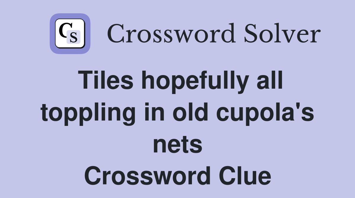 Tiles hopefully all toppling in old cupola's nets Crossword Clue