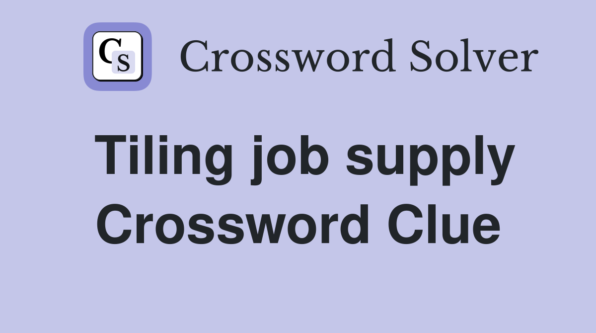Tiling job supply Crossword Clue
