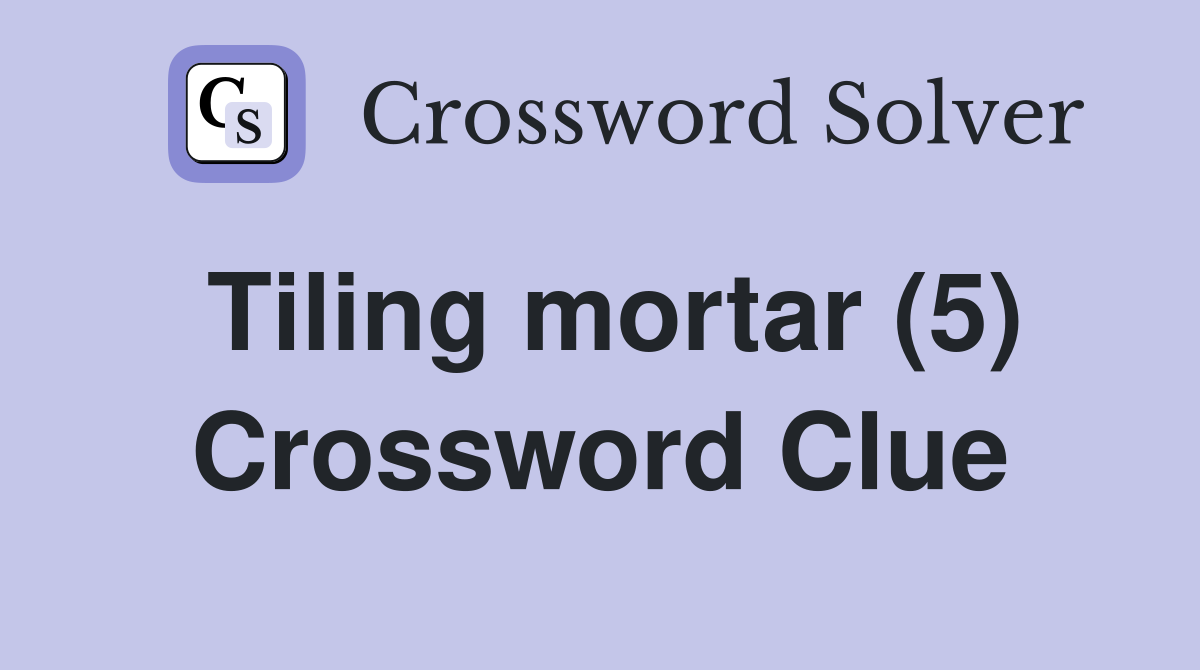 Tiling mortar (5) Crossword Clue