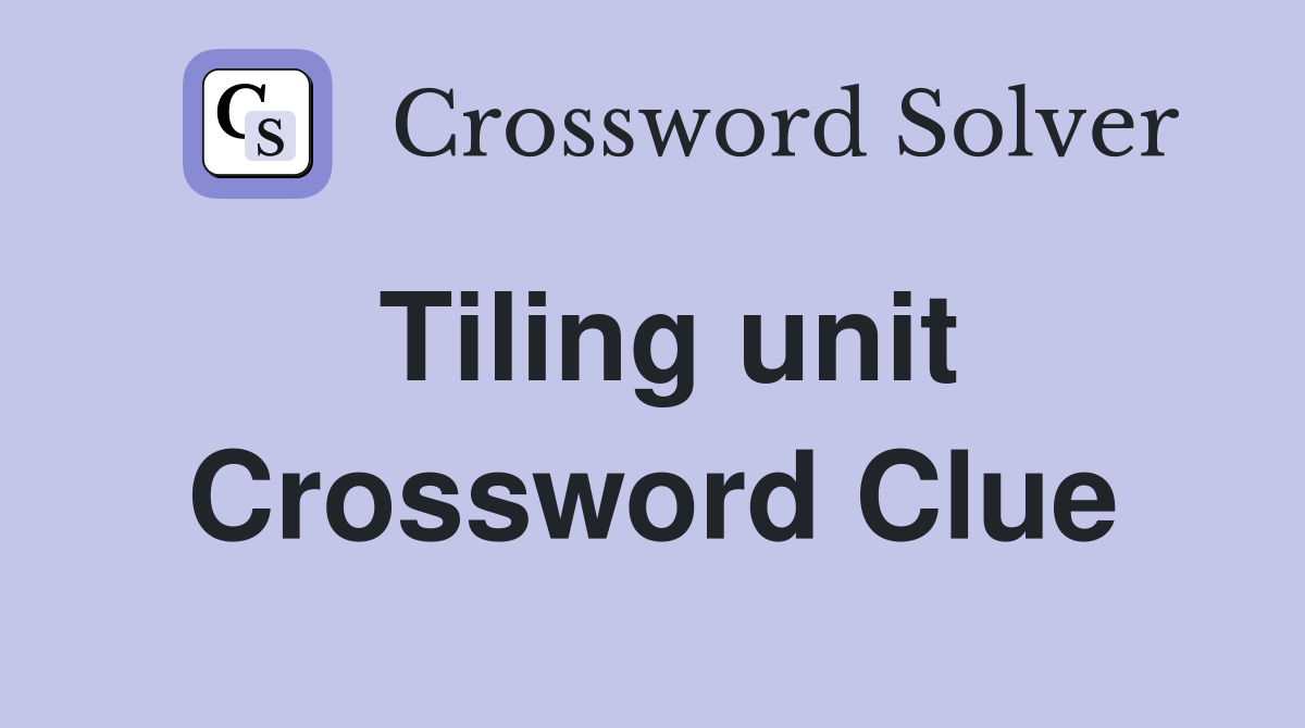 Tiling unit Crossword Clue