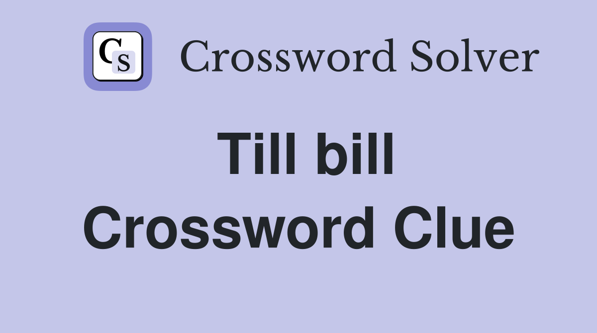 Till bill Crossword Clue