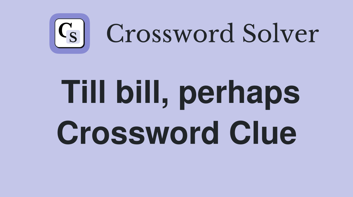 Till bill, perhaps Crossword Clue