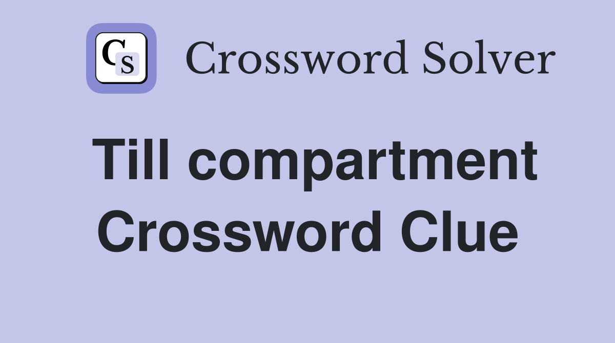 Till compartment Crossword Clue