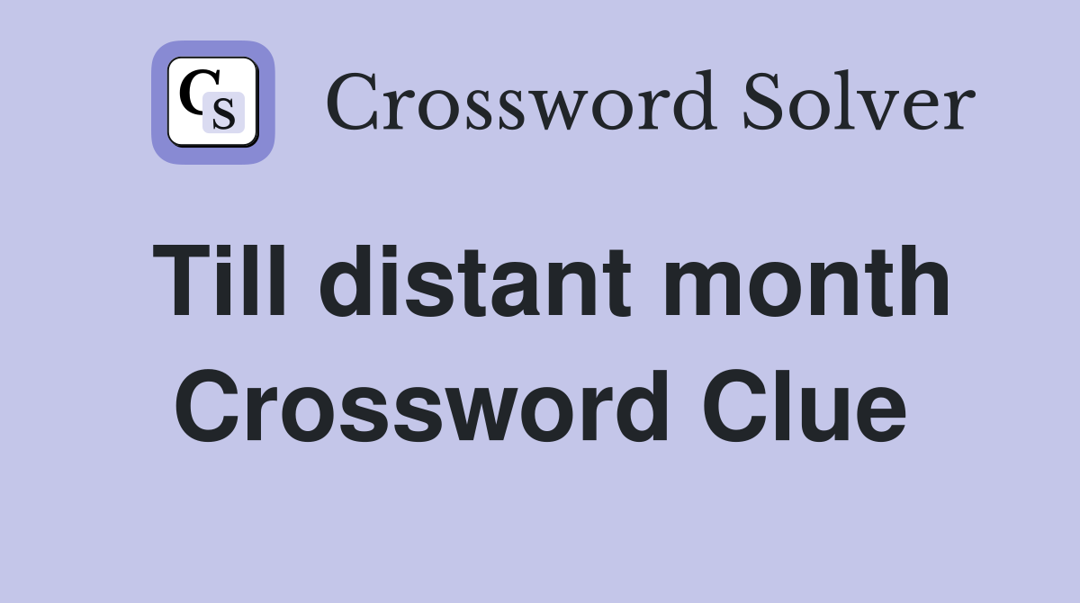 Till distant month Crossword Clue