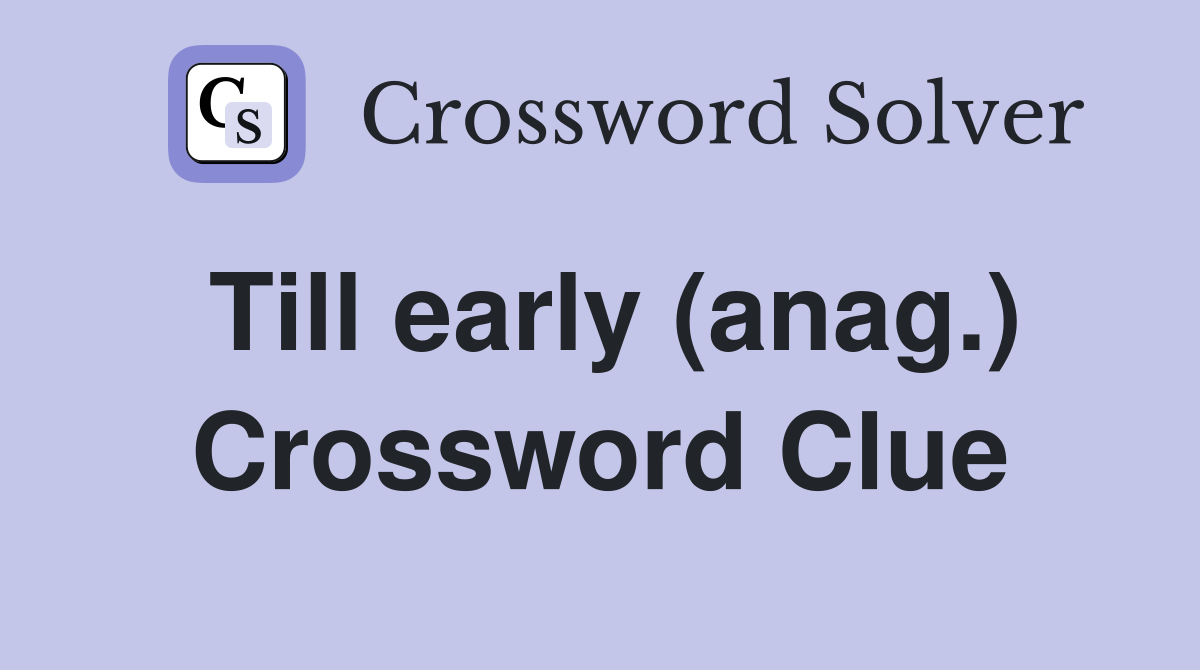 Till early (anag.) Crossword Clue