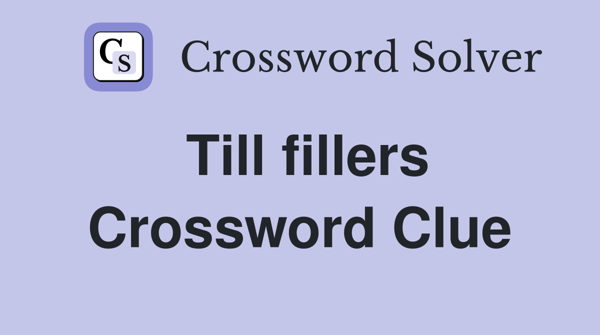 Till fillers Crossword Clue