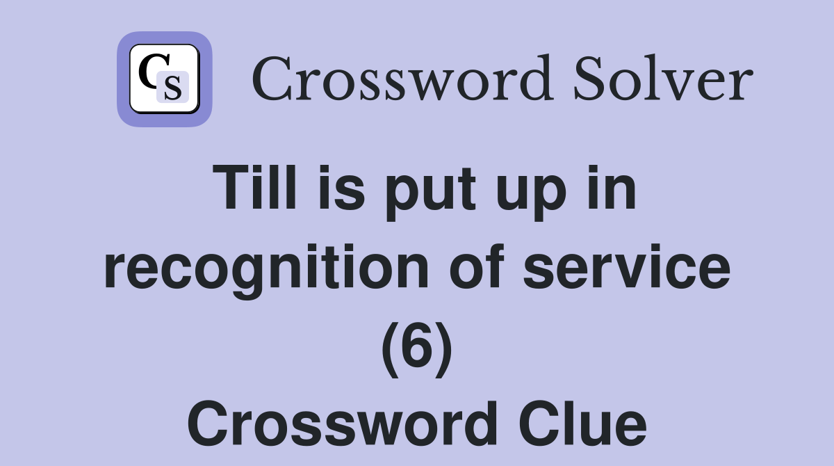 Till is put up in recognition of service (6) Crossword Clue