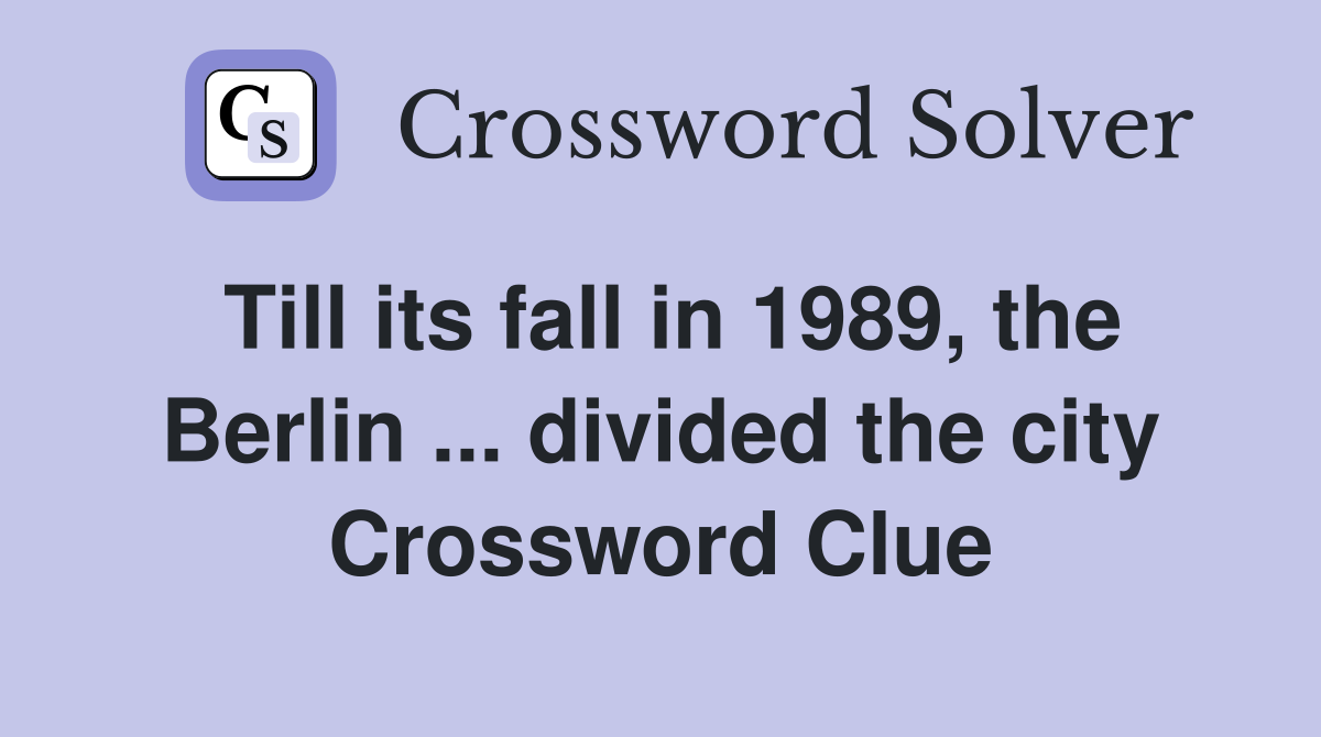 Till its fall in 1989, the Berlin ... divided the city Crossword Clue