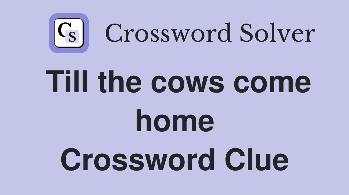 Till the cows come home Crossword Clue