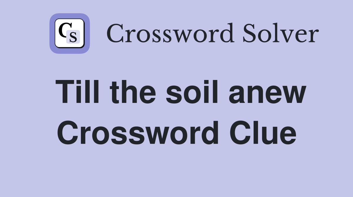 Till the soil anew Crossword Clue