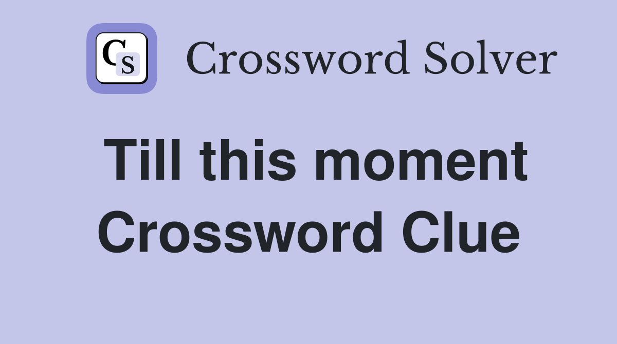 Till this moment Crossword Clue