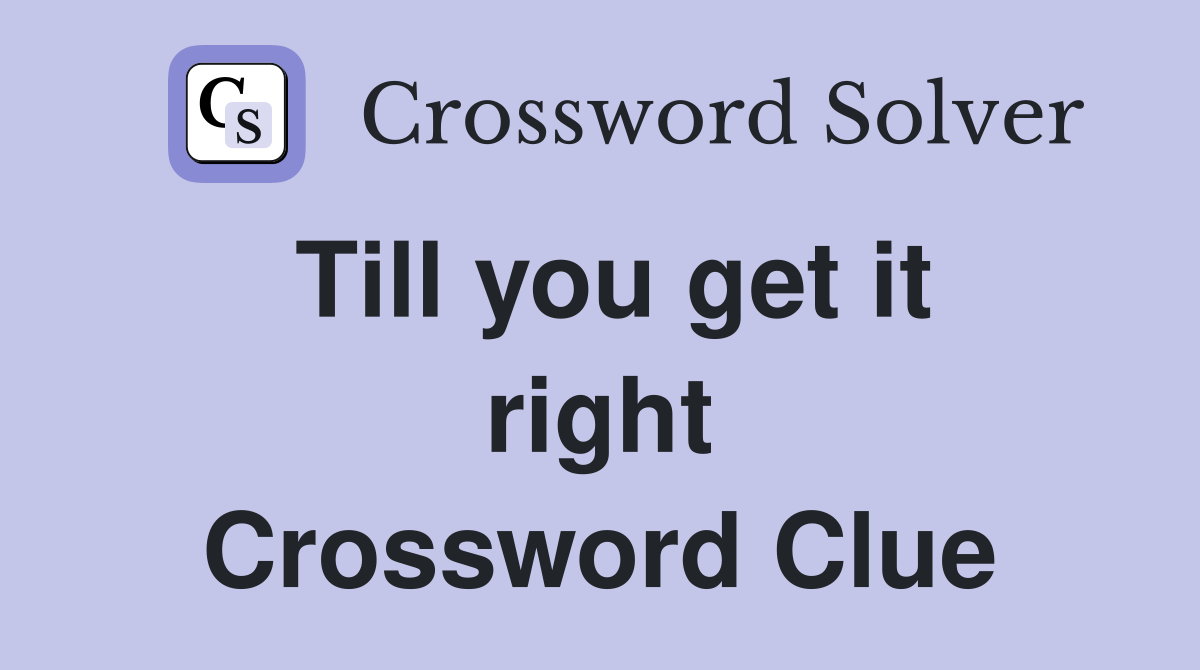 Till you get it right Crossword Clue