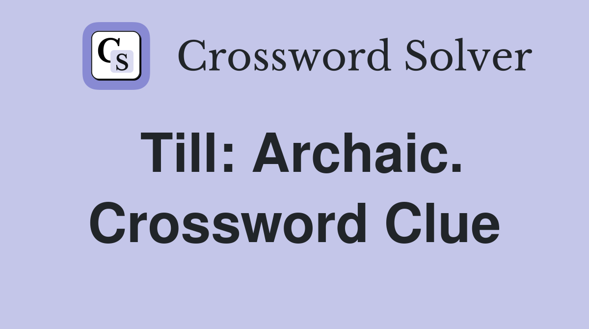 Till: Archaic. Crossword Clue