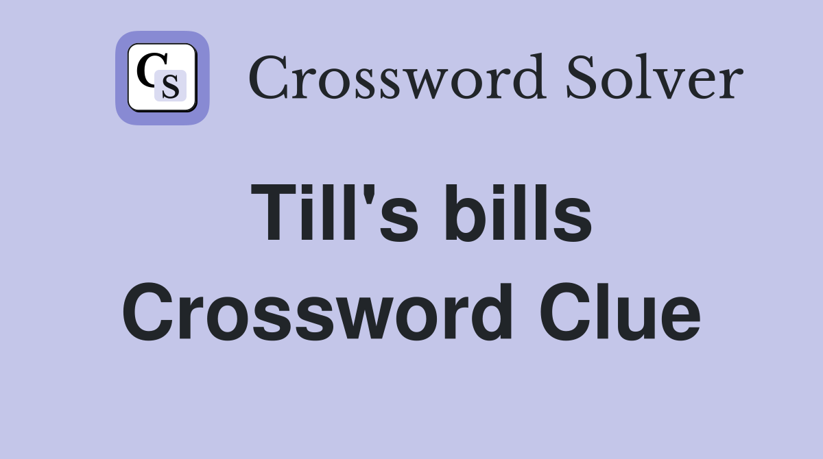 Till's bills Crossword Clue