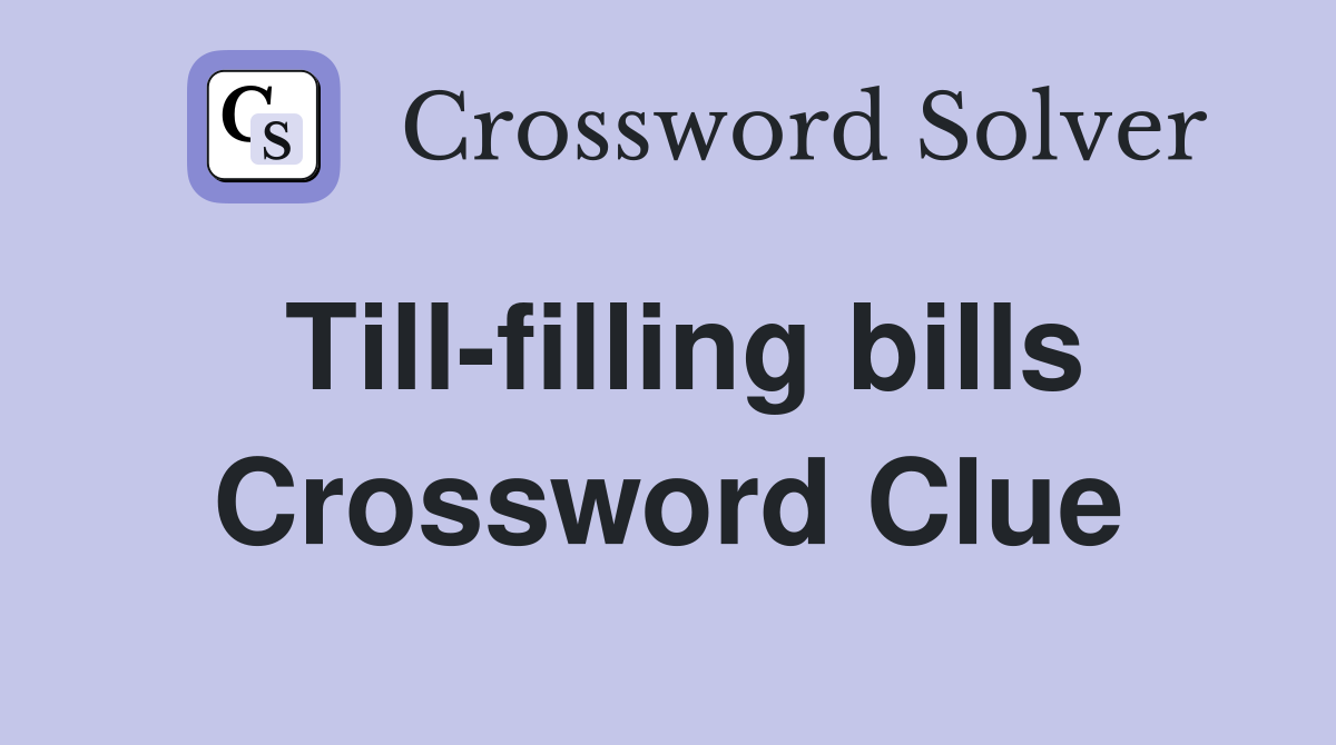 Till-filling bills Crossword Clue
