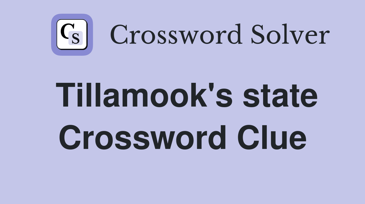 Tillamook's state Crossword Clue