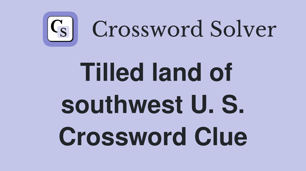 Tilled land of southwest U. S. Crossword Clue