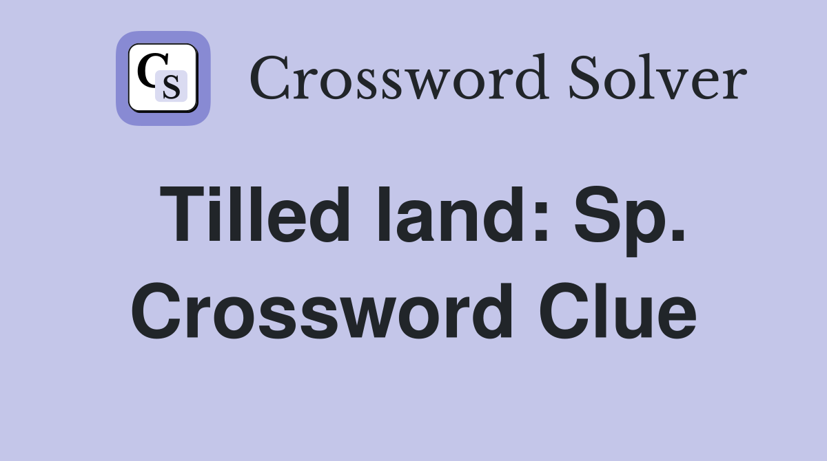 Tilled land: Sp. Crossword Clue