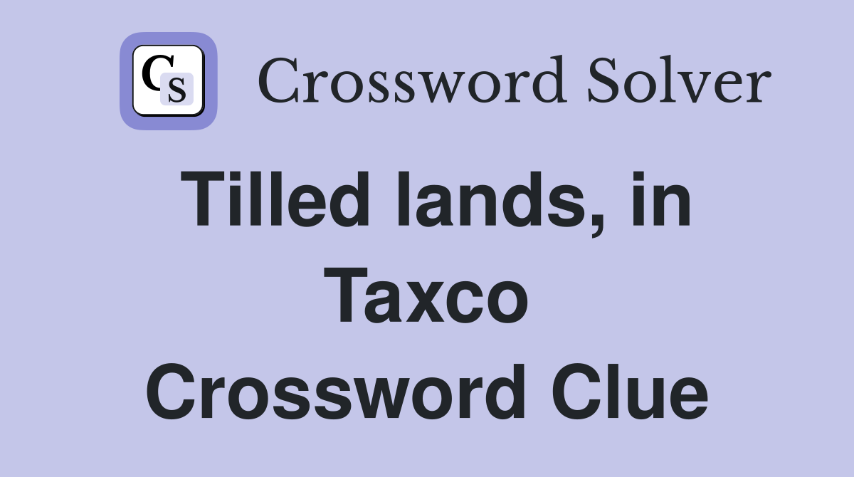 Tilled lands, in Taxco Crossword Clue