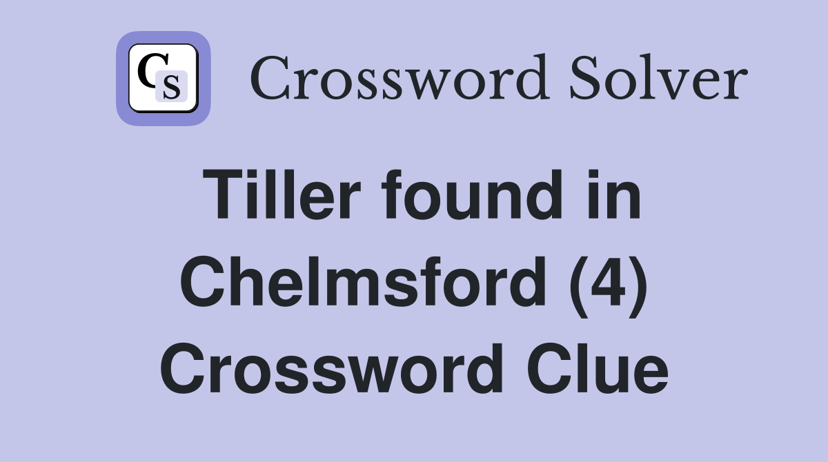 Tiller found in Chelmsford (4) Crossword Clue