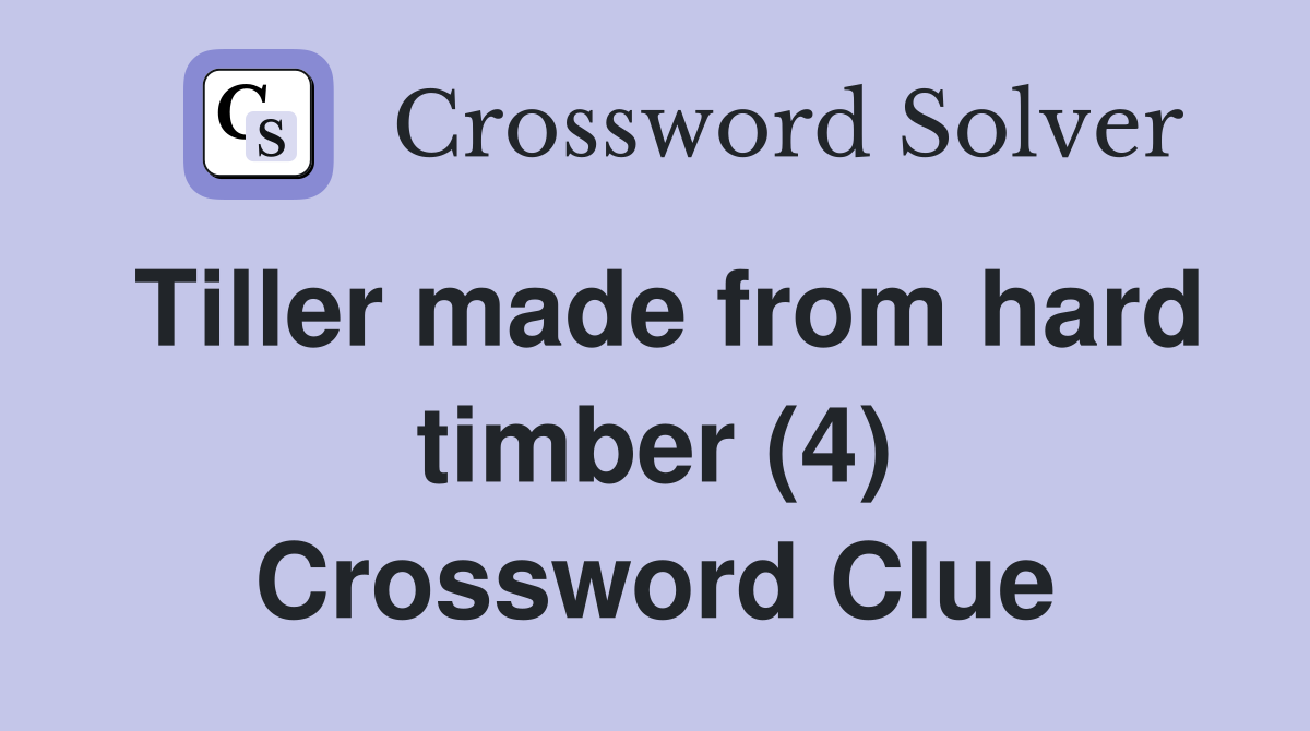 Tiller made from hard timber (4) Crossword Clue