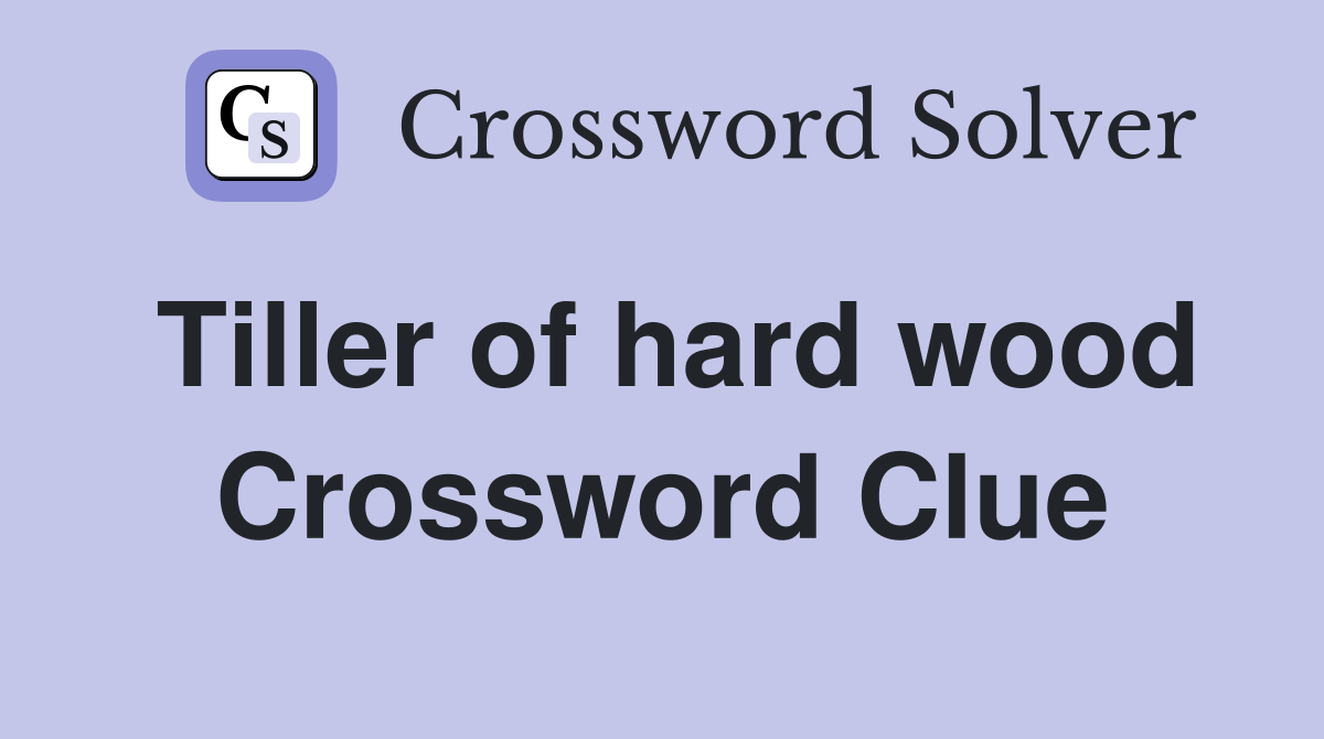Tiller of hard wood Crossword Clue