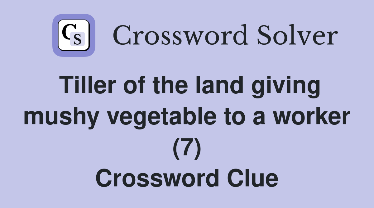 Tiller of the land giving mushy vegetable to a worker (7) Crossword Clue