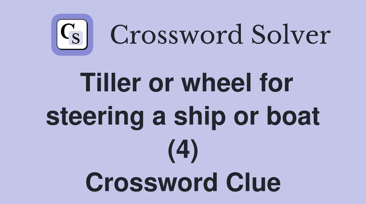 Tiller or wheel for steering a ship or boat (4) Crossword Clue
