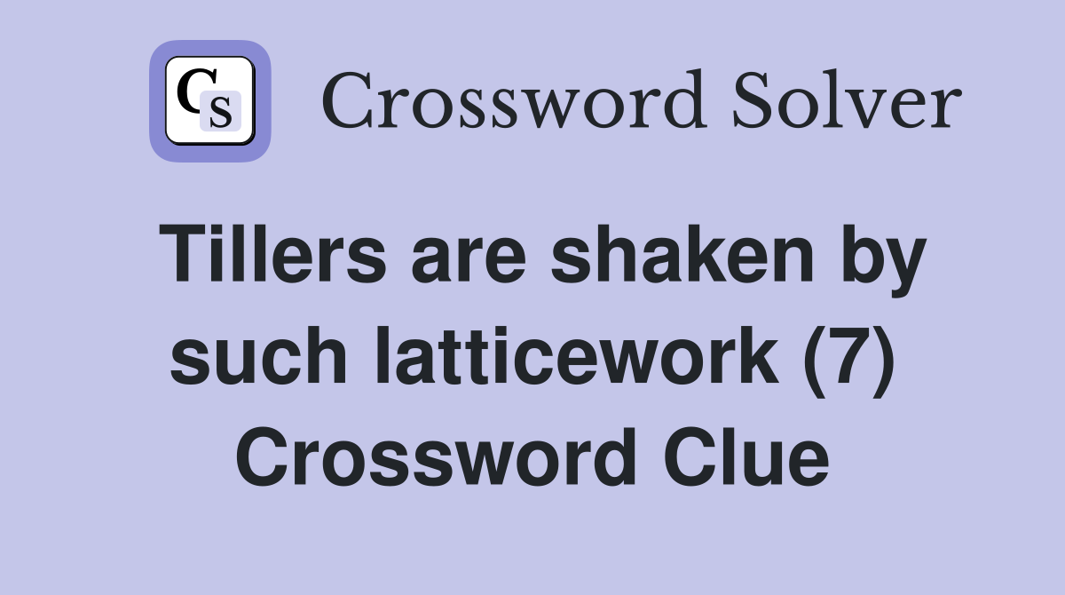 Tillers are shaken by such latticework (7) Crossword Clue