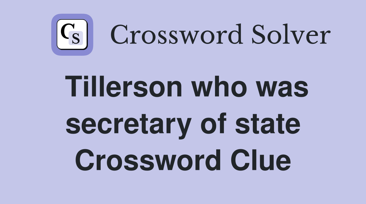 Tillerson who was secretary of state Crossword Clue