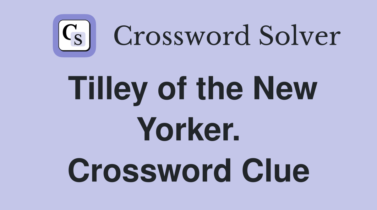 Tilley of the New Yorker. Crossword Clue