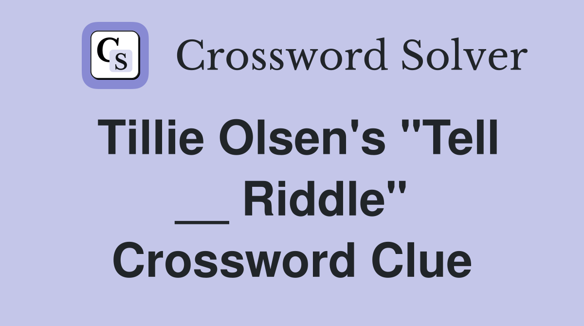 Tillie Olsen's "Tell __ Riddle" Crossword Clue