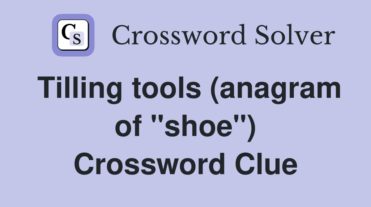 Tilling tools (anagram of "shoe") Crossword Clue