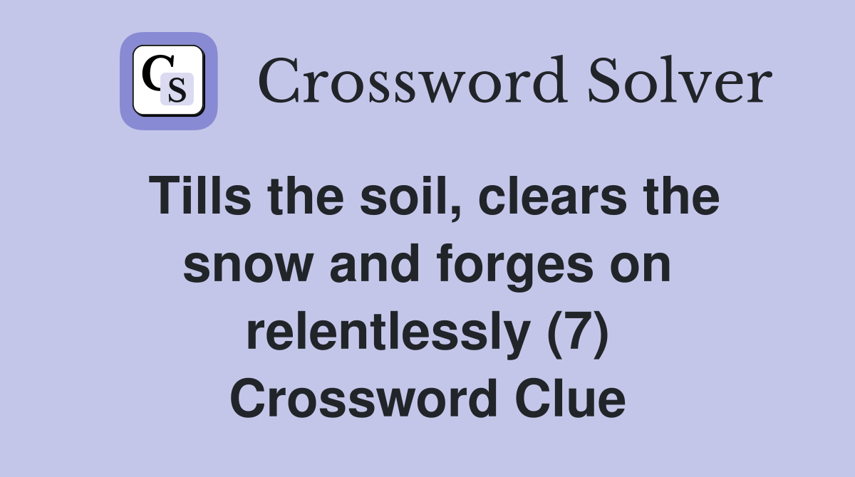 Tills the soil, clears the snow and forges on relentlessly (7) Crossword Clue